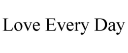 LOVE EVERY DAY trademark