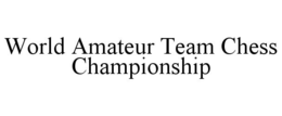WORLD AMATEUR TEAM CHESS CHAMPIONSHIP trademark