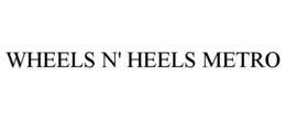 WHEELS N' HEELS METRO trademark