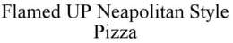 FLAMED UP NEAPOLITAN STYLE PIZZA trademark