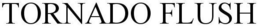 TORNADO FLUSH trademark