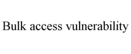 BULK ACCESS VULNERABILITY trademark