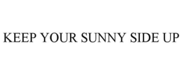 KEEP YOUR SUNNY SIDE UP trademark