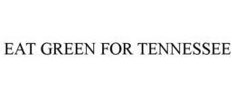 EAT GREEN FOR TENNESSEE trademark