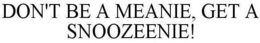 DON'T BE A MEANIE, GET A SNOOZEENIE! trademark