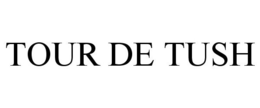 TOUR DE TUSH trademark