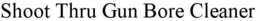 SHOOT THRU GUN BORE CLEANER trademark