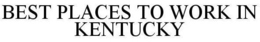 BEST PLACES TO WORK IN KENTUCKY trademark