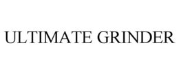 ULTIMATE GRINDER trademark
