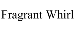 FRAGRANT WHIRL trademark
