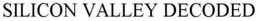 SILICON VALLEY DECODED trademark