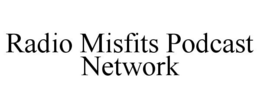 RADIO MISFITS PODCAST NETWORK trademark