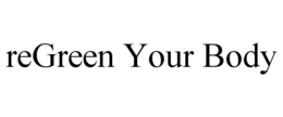 REGREEN YOUR BODY trademark