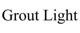 GROUT LIGHT trademark