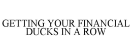 GETTING YOUR FINANCIAL DUCKS IN A ROW trademark