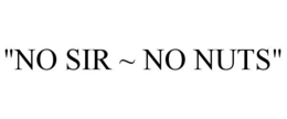 "NO SIR ~ NO NUTS" trademark