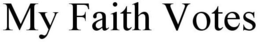 MY FAITH VOTES trademark