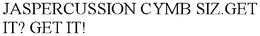 JASPERCUSSION CYMB SIZ.GET IT? GET IT! trademark