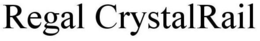 REGAL CRYSTALRAIL trademark