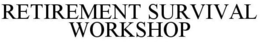 RETIREMENT SURVIVAL WORKSHOP trademark