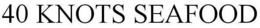 40 KNOTS SEAFOOD trademark