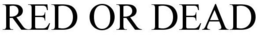 RED OR DEAD trademark