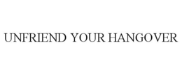 UNFRIEND YOUR HANGOVER trademark