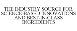 THE INDUSTRY SOURCE FOR SCIENCE-BASED INNOVATIONS AND BEST-IN-CLASS INGREDIENTS trademark
