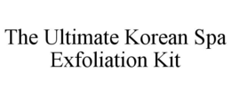 THE ULTIMATE KOREAN SPA EXFOLIATION KIT trademark