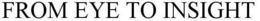 FROM EYE TO INSIGHT trademark