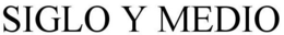 SIGLO Y MEDIO trademark
