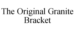 THE ORIGINAL GRANITE BRACKET trademark