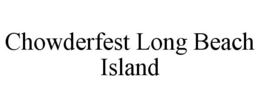 CHOWDERFEST LONG BEACH ISLAND trademark
