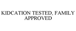 KIDCATION TESTED, FAMILY APPROVED trademark