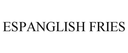 ESPANGLISH FRIES trademark