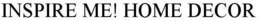 INSPIRE ME! HOME DECOR trademark