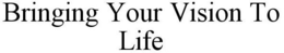 BRINGING YOUR VISION TO LIFE trademark