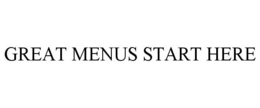 GREAT MENUS START HERE trademark