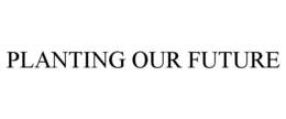 PLANTING OUR FUTURE trademark