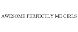 AWESOME PERFECTLY ME GIRLS trademark