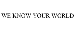 WE KNOW YOUR WORLD trademark