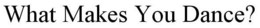 WHAT MAKES YOU DANCE? trademark