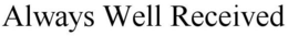 ALWAYS WELL RECEIVED trademark