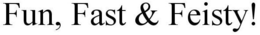 FUN, FAST & FEISTY! trademark