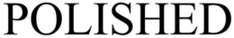 POLISHED trademark