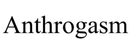 ANTHROGASM trademark