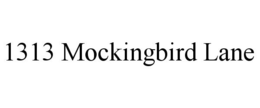 1313 MOCKINGBIRD LANE trademark