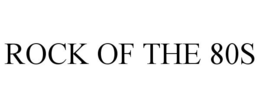 ROCK OF THE 80S trademark