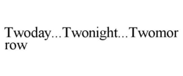 TWODAY...TWONIGHT...TWOMORROW trademark