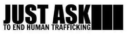 JUST ASK TO END HUMAN TRAFFICKING trademark